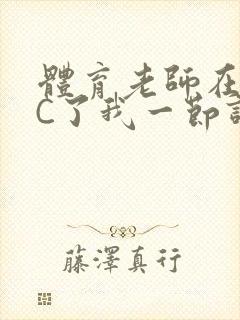 体育老师在单杠C了我一节课网