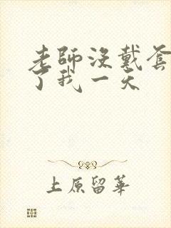 老师没戴套子c了我一天
