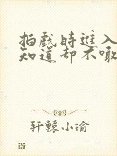 拍戏时进入导演知道却不喊停