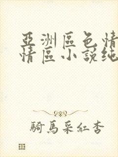 亚洲区色情区激情区小说纯熟调抖