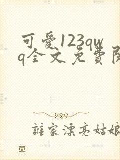 可爱123qwq全文免费阅读笔趣阁