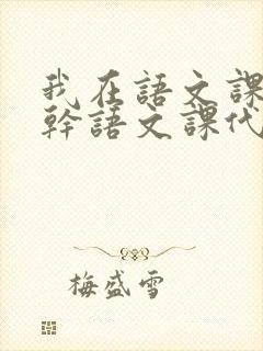 我在语文课上强干语文课代表