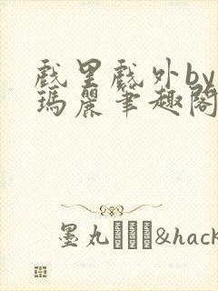 戏里戏外by苏玛丽笔趣阁全文免费阅读封面