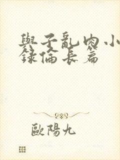 与子乱肉小说目录伦长篇