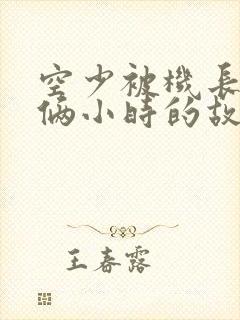 空少被机长狂躁俩小时的故事
