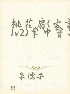 桃花扇(古言,1v2)掌中宝串串