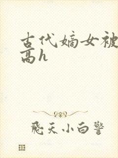 古代嫡女被强迫高h
