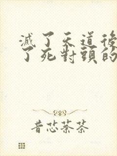灭了天道后我成了死对头的师妹