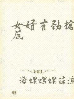 女婿有劲枪枪到底