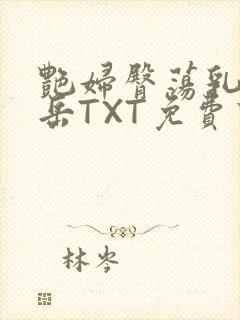 艳妇臀荡乳欲伦岳TXT免费下载