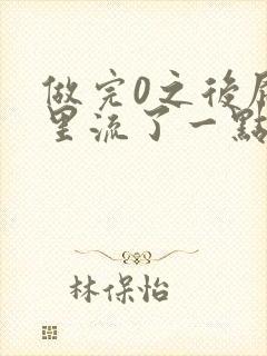 做完0之后屁股里流了一点血封面