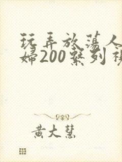 玩弄放荡人妻少妇200系列视频