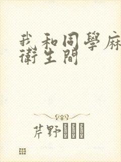 我和同学麻麻在卫生间