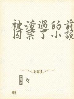 被渣过的前男友囚禁了小说免费读