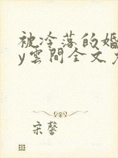 被冷落的婚姻by云间全文免费笔趣阁