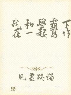 我和学霸下面连在一起写作业