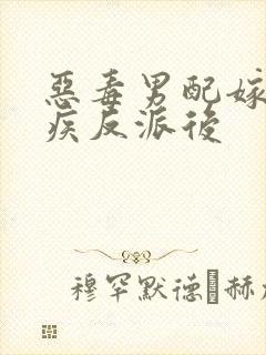 恶毒男配嫁给残疾反派后