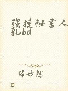 强摸秘书人妻大乳bd