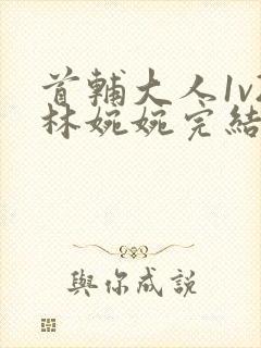 首辅大人1v2林婉婉完结了吗封面