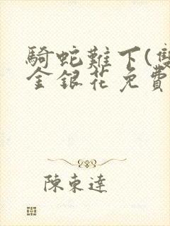 骑蛇难下(双)金银花免费阅读