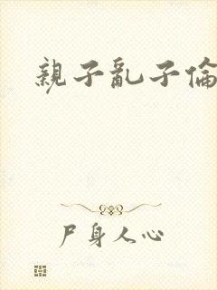 亲子乱子伦系列