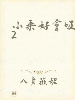 小乘好会吸1V2