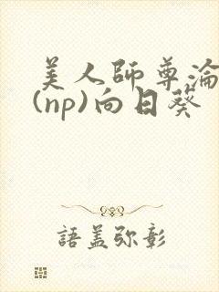 美人师尊沦陷记(np)向日葵