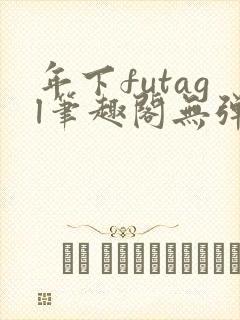 年下futagl笔趣阁无弹窗
