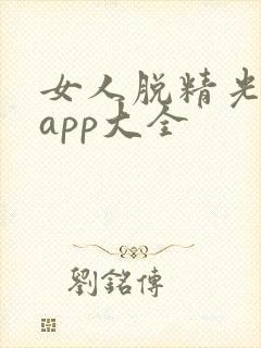 女人脱精光直播app大全