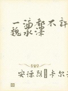 一滴都不许漏 魏承泽