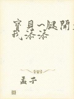宝贝~腿开大点我添添