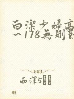 白洁少妇高义1～178无删节