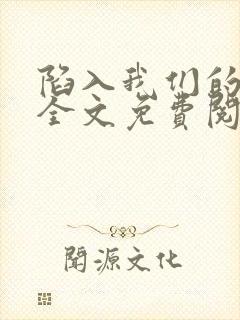 陷入我们的热恋全文免费阅读