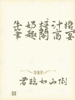 牛奶榨汁机po笔趣阁商宴清
