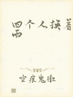 四个人换着玩春雨