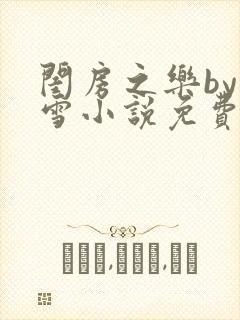 闺房之乐by里雪小说免费阅读