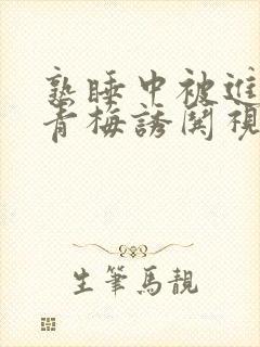 熟睡中被进了H青梅诱哄视频封面