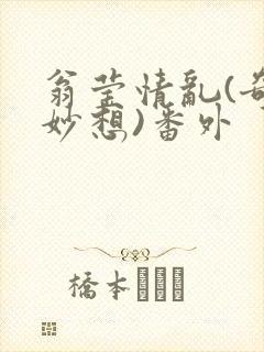翁莹情乱(奇思妙想)番外封面