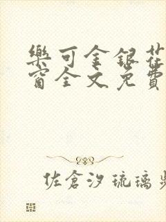 乐可金银花无弹窗全文免费阅读