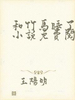和竹马睡了以后小说免费阅读全文笔趣封面