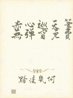 赤心巡天笔趣阁无弹窗免费阅读