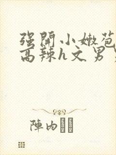 强开小嫩苞h文高辣h文男男