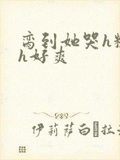 脔到她哭h粗话h好爽封面
