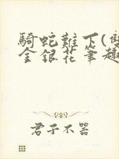 骑蛇难下(双)金银花笔趣阁
