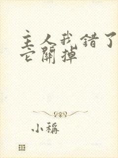 主人我错了请把它关掉