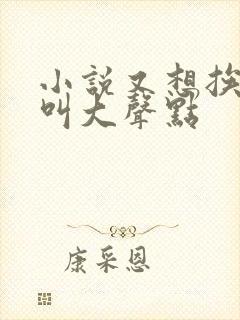 小说又想挨C了叫大声点