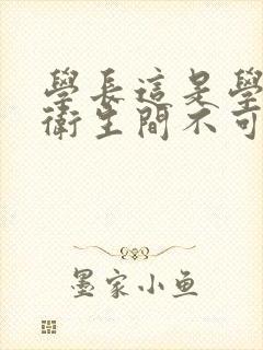 学长这是学校的卫生间不可以