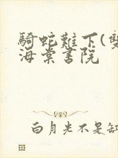骑蛇难下(双)海棠书院