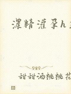 浓精灌孕h攵女
