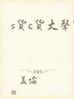 s货c货大声点封面